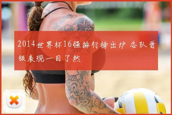 2014世界杯16强排行榜出炉 各队晋级表现一目了然
