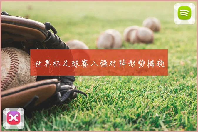 世界杯足球赛八强对阵形势揭晓