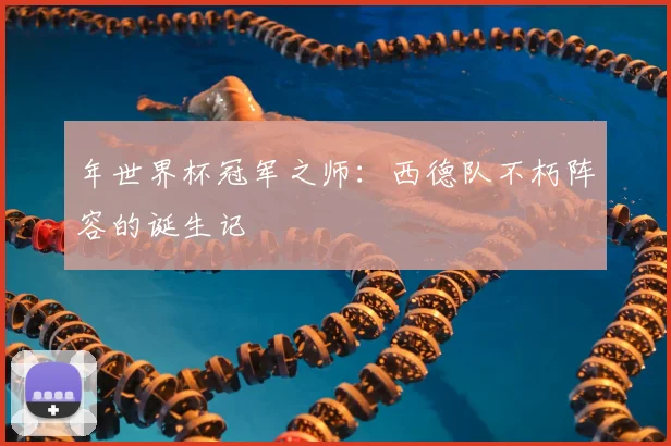 年世界杯冠军之师:西德队不朽阵容的诞生记