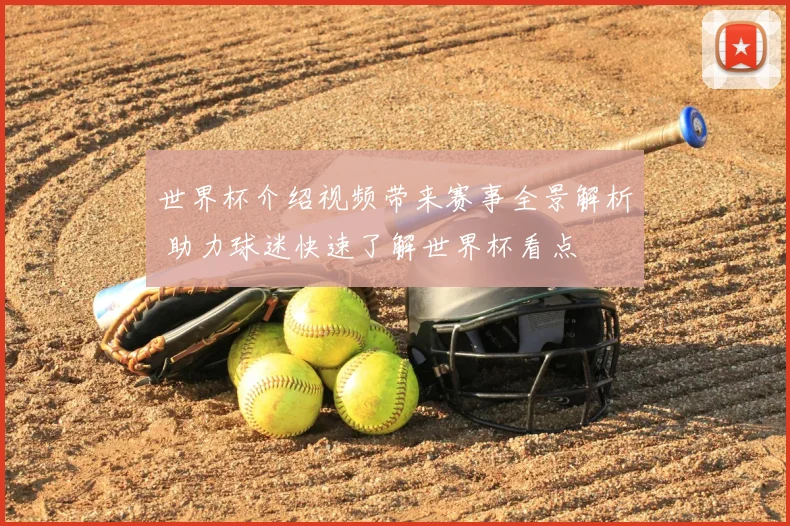 世界杯介绍视频带来赛事全景解析 助力球迷快速了解世界杯看点