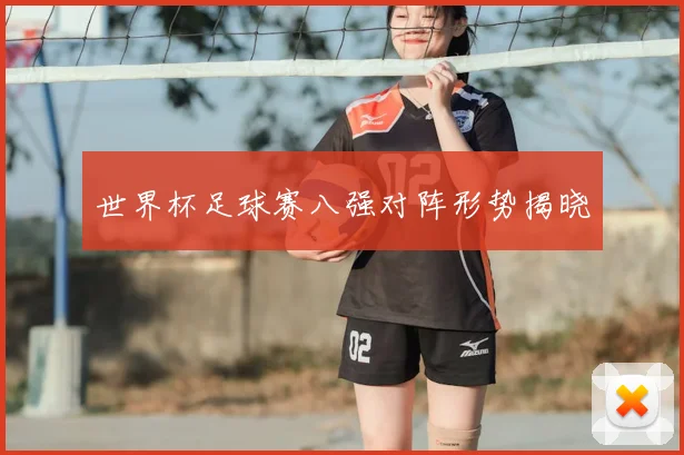 世界杯足球赛八强对阵形势揭晓