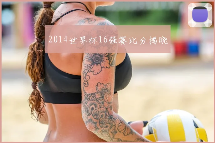 2014世界杯16强赛比分揭晓