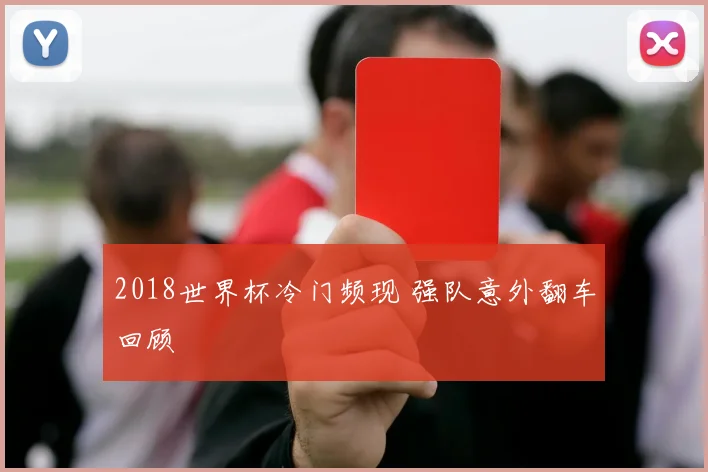 2018世界杯冷门频现 强队意外翻车回顾