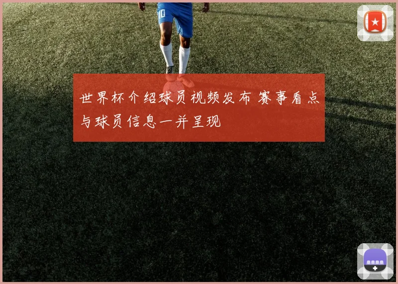 世界杯介绍球员视频发布 赛事看点与球员信息一并呈现