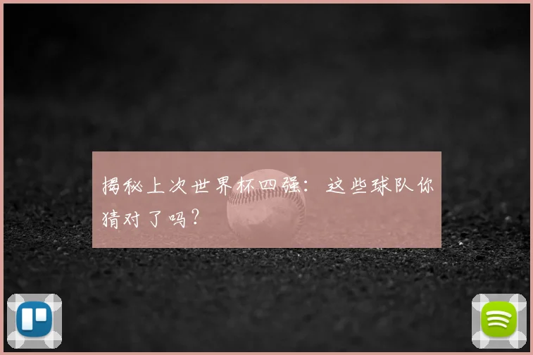 揭秘上次世界杯四强：这些球队你猜对了吗？