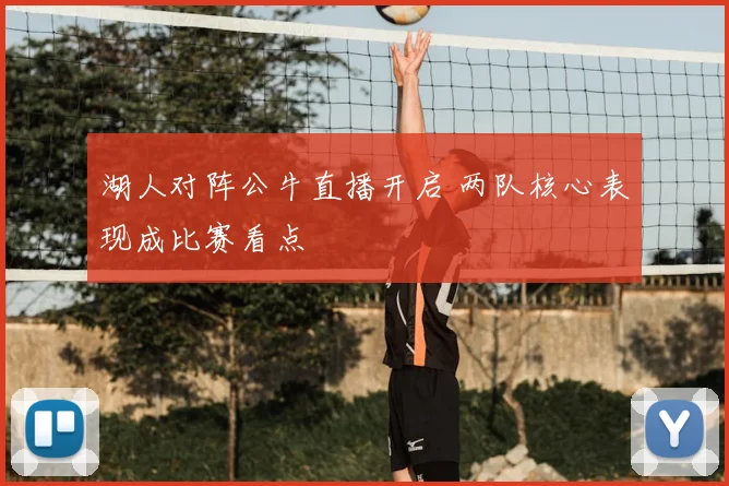湖人对阵公牛直播开启 两队核心表现成比赛看点