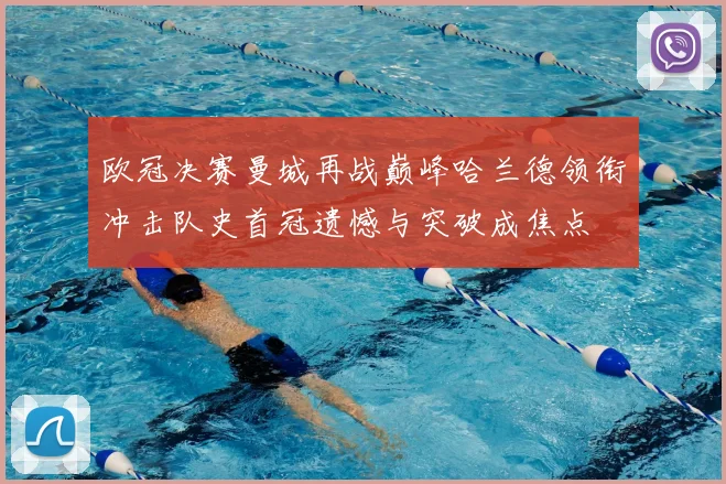 欧冠决赛曼城再战巅峰哈兰德领衔冲击队史首冠遗憾与突破成焦点