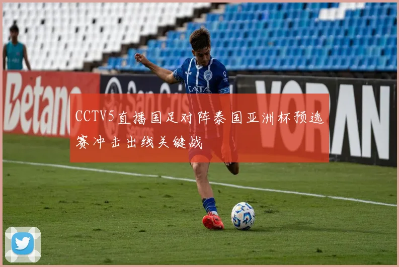 CCTV5直播国足对阵泰国亚洲杯预选赛冲击出线关键战