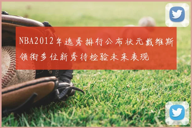 NBA2012年选秀排行公布状元戴维斯领衔多位新秀待检验未来表现
