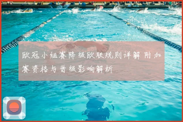 欧冠小组赛降级欧联规则详解 附加赛资格与晋级影响解析