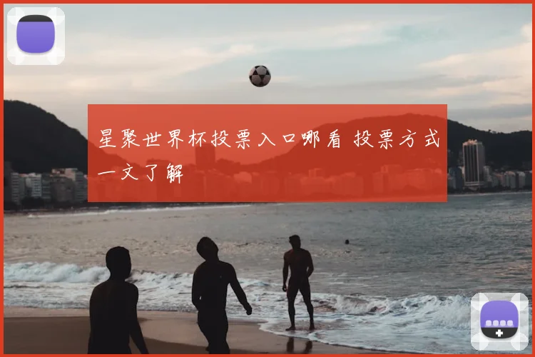 星聚世界杯投票入口哪看 投票方式一文了解